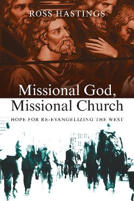 Missional God, Missional Church – Hope for Re–evangelizing the West