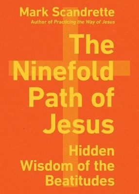 The Ninefold Path of Jesus &ndash; Hidden Wisdom of the Beatitudes - Mark Scandrette