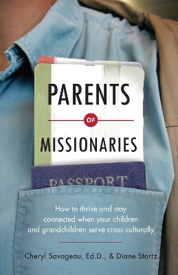 Parents of Missionaries &ndash; How to Thrive and Stay Connected When Your Children and Grandchildren Serve Cross&ndash;Culturally - Cheryl Savageau, Diane Stortz
