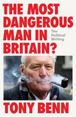 The Most Dangerous Man in Britain? - Tony Benn