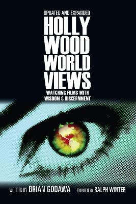 Hollywood Worldviews &ndash; Watching Films with Wisdom and Discernment - Brian Godawa