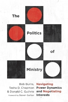 The Politics of Ministry – Navigating Power Dynamics and Negotiating Interests - Bob Burns, Tasha D. Chapman, Donald C. Guthrie, Steven Garber