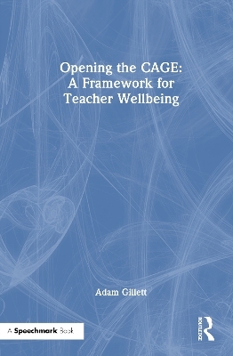 Opening the CAGE: A Framework for Teacher Wellbeing - Adam Gillett