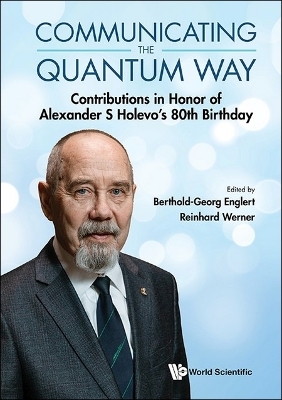 Communicating The Quantum Way: Contributions In Honor Of Alexander S Holevo's 80th Birthday