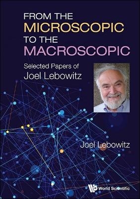 From The Microscopic To The Macroscopic: Selected Papers Of Joel Lebowitz
