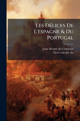 Les DÃ(c)lices De L'espagne & Du Portugal