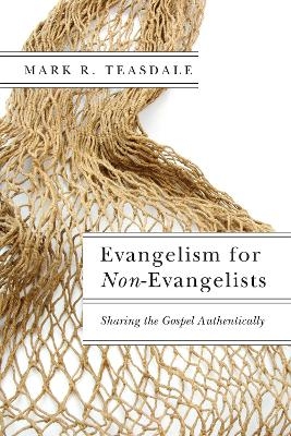 Evangelism for Non–Evangelists – Sharing the Gospel Authentically - Mark R. Teasdale