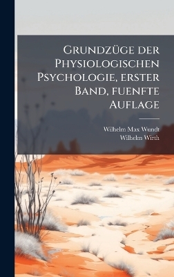 Grundz&Atilde;1/4ge der Physiologischen Psychologie, erster Band, fuenfte Auflage - Wilhelm Max Wundt, Wilhelm Wirth