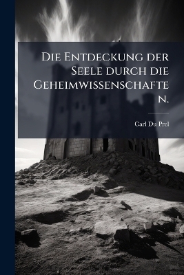 Die Entdeckung der Seele durch die Geheimwissenschaften.