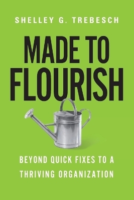 Made to Flourish – Beyond Quick Fixes to a Thriving Organization