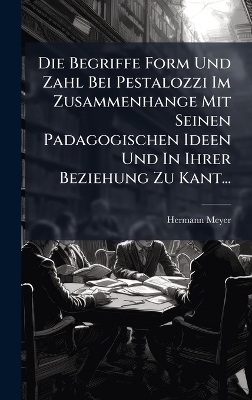 Die Begriffe Form Und Zahl Bei Pestalozzi Im Zusammenhange Mit Seinen Padagogischen Ideen Und In Ihrer Beziehung Zu Kant...