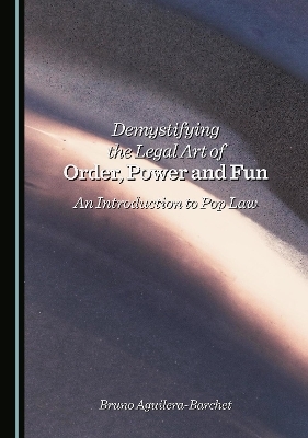 Demystifying the Legal Art of Order, Power and Fun - Bruno Aguilera-Barchet