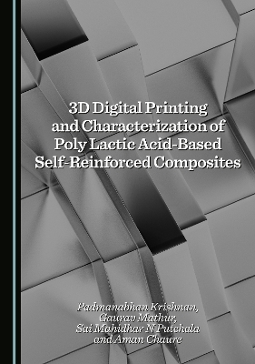 3D Digital Printing and Characterization of Poly Lactic Acid-Based Self-Reinforced Composites - Padmanabhan Krishnan, Gaurav Mathur, Sai Mahidhar N Putchala