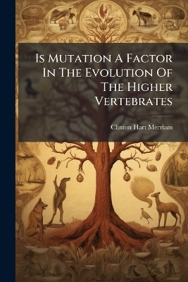 Is Mutation A Factor In The Evolution Of The Higher Vertebrates - Clinton Hart Merriam