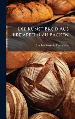 Die Kunst Brod Aus Erdäpfeln Zu Backen - Antoine Augustin Parmentier