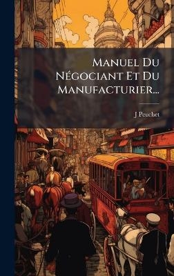 Manuel Du N&Atilde;(c)gociant Et Du Manufacturier... - J Peuchet