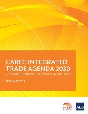 CAREC Integrated Trade Agenda 2030 and Rolling Strategic Action Plan 2018&ndash;2020 -  Asian Development Bank