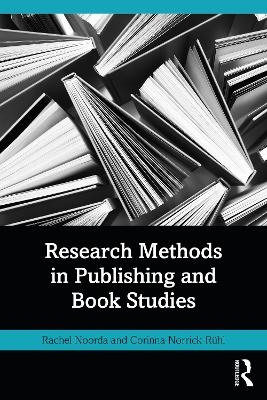 Research Methods in Publishing and Book Studies - Rachel Noorda, Corinna Norrick-R&uuml;hl