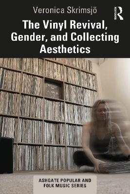 The Vinyl Revival, Gender, and Collecting Aesthetics - Veronica Skrimsj&ouml;