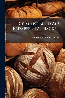 Die Kunst Brod Aus Erdäpfeln Zu Backen - Antoine Augustin Parmentier