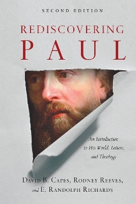 Rediscovering Paul &ndash; An Introduction to His World, Letters, and Theology - David B. Capes, Rodney Reeves, E. Randolph Richards