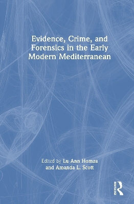 Evidence, Crime, and Forensics in the Early Modern Mediterranean - 