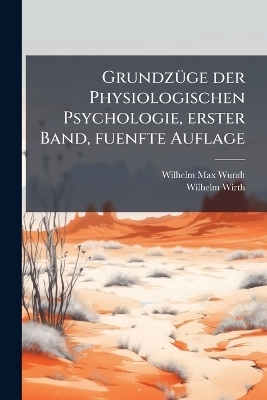 Grundz&Atilde;1/4ge der Physiologischen Psychologie, erster Band, fuenfte Auflage - Wilhelm Max Wundt, Wilhelm Wirth