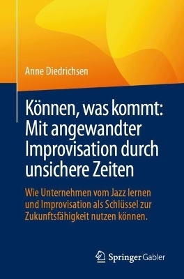 Können, was kommt: mit angewandter Improvisation durch unsichere Zeiten