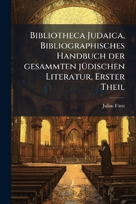 Bibliotheca Judaica, Bibliographisches Handbuch der gesammten j&Atilde;1/4dischen Literatur, Erster Theil - Julius F&atilde;1/4rst