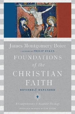 Foundations of the Christian Faith &ndash; A Comprehensive & Readable Theology - James Montgomer Boice, Philip Ryken
