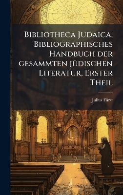 Bibliotheca Judaica, Bibliographisches Handbuch der gesammten j&Atilde;1/4dischen Literatur, Erster Theil - Julius F&atilde;1/4rst