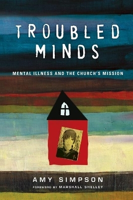 Troubled Minds &ndash; Mental Illness and the Church`s Mission - Amy Simpson, Marshall Shelley