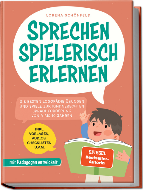 Sprechen spielerisch erlernen: Die besten Logop&auml;die &Uuml;bungen und Spiele zur kindgerechten Sprachf&ouml;rderung - von 4 bis 10 Jahren - mit P&auml;dagogen entwickelt - inkl. Vorlagen, Audios, Checklisten u.v.m. - Lorena Sch&ouml;nfeld
