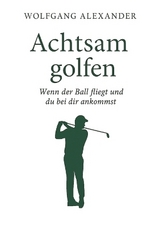 Achtsam golfen - Wolfgang Alexander