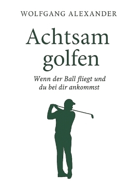 Achtsam golfen - Wolfgang Alexander