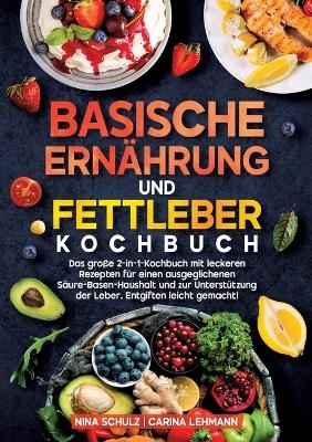 Basische Ernährung und Fettleber Kochbuch - Nina Schulz, Carina Lehmann