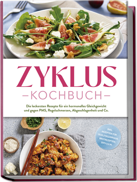 Zyklus Kochbuch: Die leckersten Rezepte f&uuml;r ein hormonelles Gleichgewicht und gegen PMS, Regelschmerzen, Abgeschlagenheit und Co. - inkl. Rezepten f&uuml;r jede Zyklusphase, Brotrezepten, Dips u.v.m. - Mara H&ouml;lzel