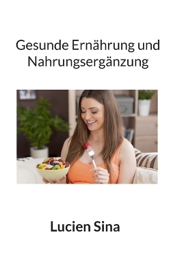Gesunde Ern&auml;hrung und Nahrungserg&auml;nzung - Lucien Sina