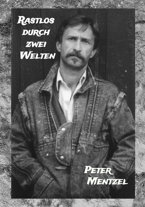 Rastlos durch zwei Welten - Peter Mentzel
