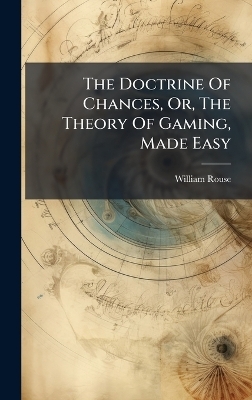 The Doctrine Of Chances, Or, The Theory Of Gaming, Made Easy