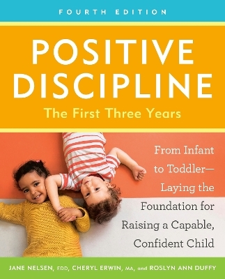 Positive Discipline: The First Three Years, Fourth Edition - Jane Nelsen, Cheryl Erwin