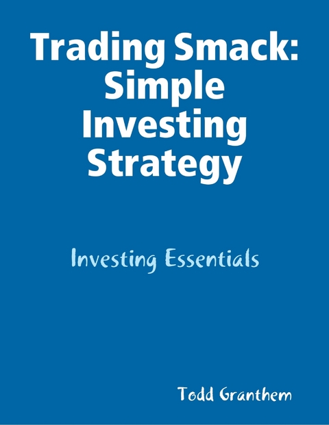 Trading Smack: Simple Investing Strategy -  Todd Granthem