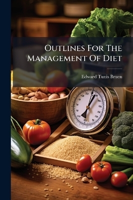 Outlines For The Management Of Diet - Edward Tunis Bruen