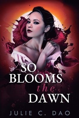 So Blooms the Dawn - Julie C Dao