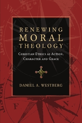 Renewing Moral Theology – Christian Ethics as Action, Character and Grace