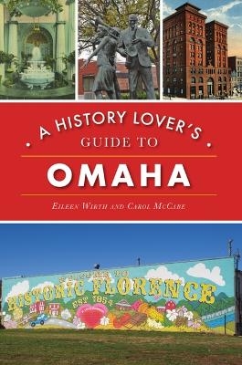 A History Lover's Guide to Omaha - Eileen M Wirth, Carol McCabe