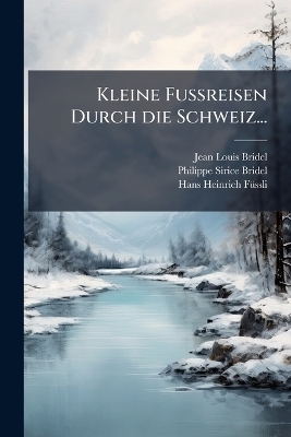 Kleine Fussreisen Durch die Schweiz... - Jean-Louis Bridel, Philippe-Sirice Bridel