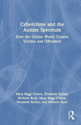 Cybercrime and the Autism Spectrum - Mary Riggs Cohen, Elizabeth Kelley, Michele Bush