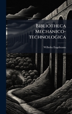 Bibliotheca Mechanico-technologica - Wilhelm Engelmann