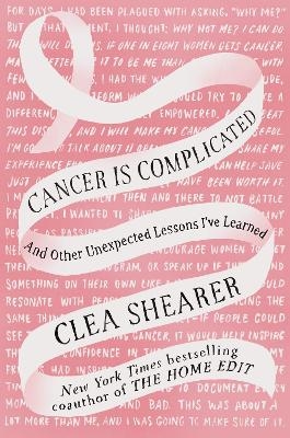 Cancer Is Complicated - Clea Shearer